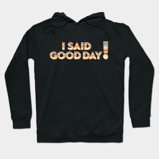 I said good day! Hoodie